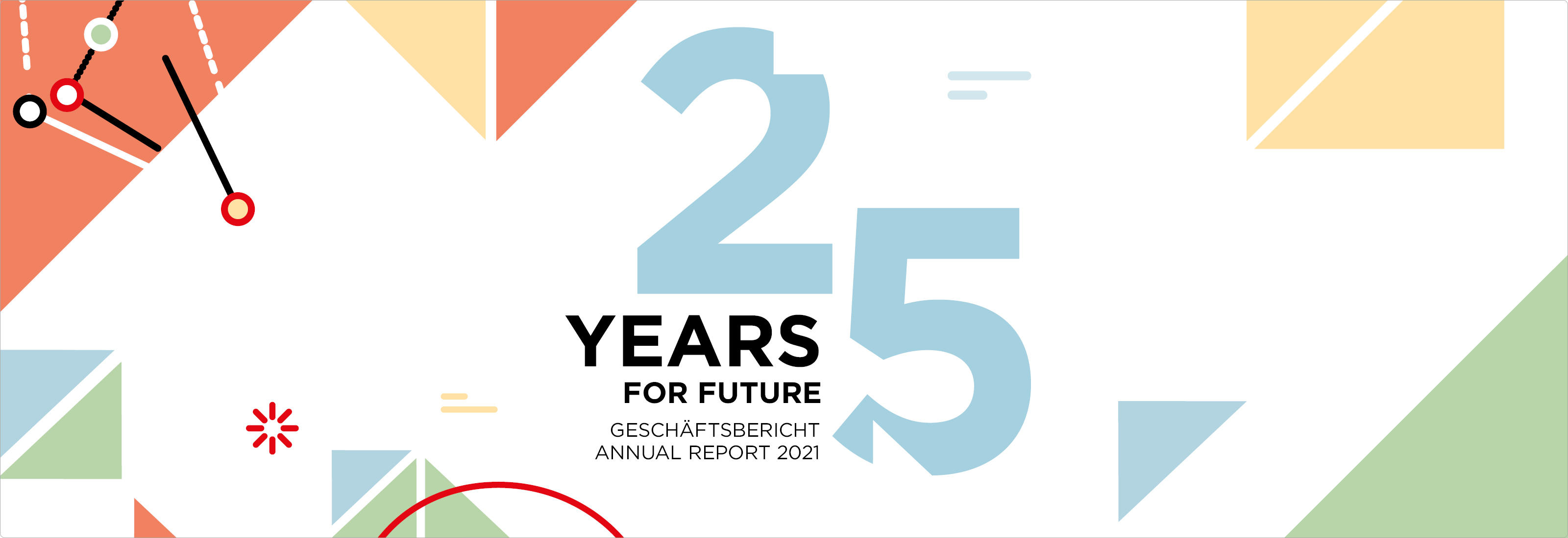 Geschäftsbericht 2021 25 Years for Future – Jahr der Meilensteine