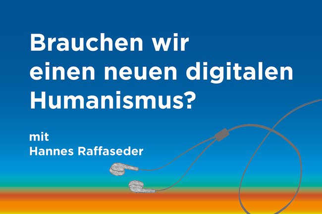 Podcast zum Thema: "Brauchen wir einen neuen digitalen Humanismus?"