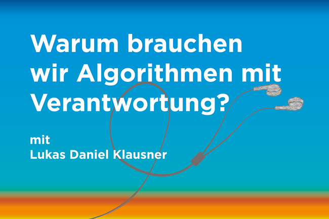 Podcast: "Warum brauchen wir Algorithmen mit Verantwortung?" mit Lukas Daniela Klausner