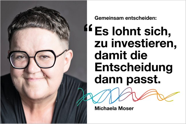 Gemeinsam entscheiden: "Es lohnt sich zu investieren, damit die Entscheidung dann passt." – Michaela Moser