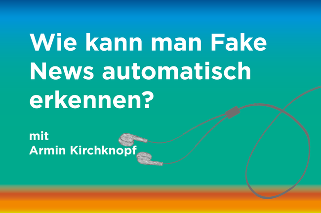 Podcast zum Thema: "Wie kann man Fake News automatisch erkennen?" mit Armin Kirchknopf